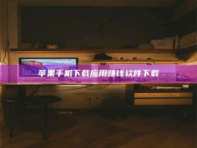 盱眙苹果手机下载应用赚钱软件下载