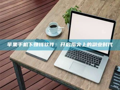 盱眙苹果手机下赚钱软件：开启指尖上的副业时代